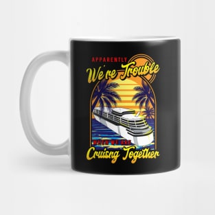 Cute We're Trouble When We Are Cruising Together Mug